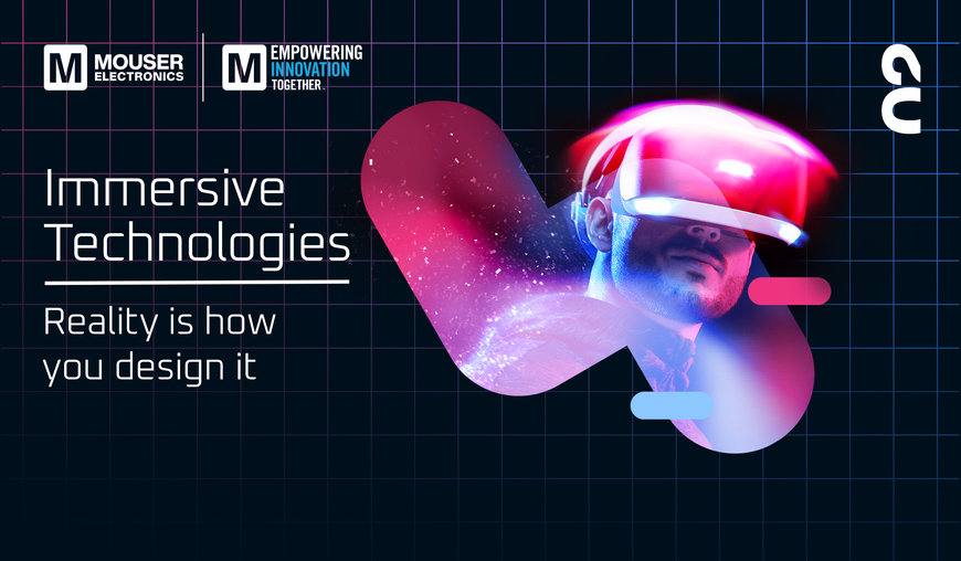 Zweite Episode von Empowering Innovation Together 2022: Mouser Electronics taucht ein in immersive Technologien